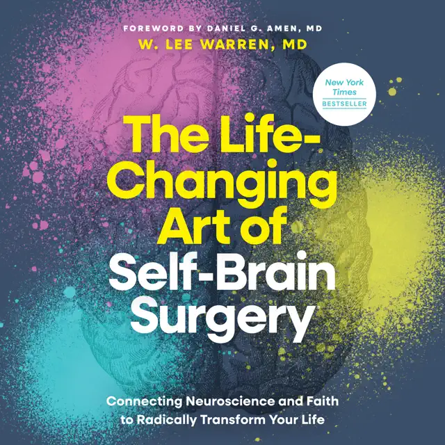 The Life-Changing Art of Self-Brain Surgery: Connecting Neuroscience and Faith to Radically Transform Your Life