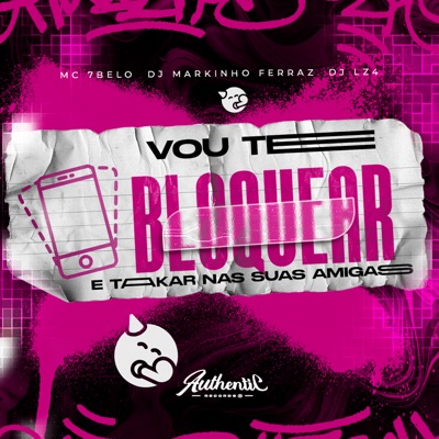 Vou Te Bloquear e Takar nas Suas Amigas (feat. DJ MARKINHO FERRAZ) - Single