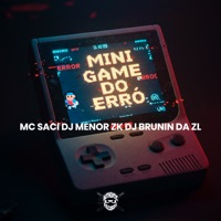 Mini Game do Erro (feat. MC Saci) - Single - DJ MENOR ZK & DJ BRUNIN DA ZL