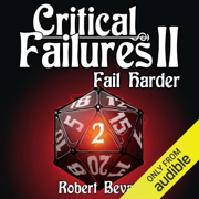Critical Failures II: Fail Harder: Caverns and Creatures Book 2 (Unabridged)