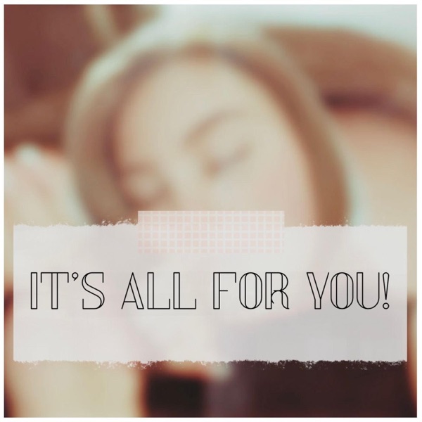 it's all for you <3