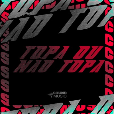 Topa ou Não Topa (feat. SoundMusic Original) - Single