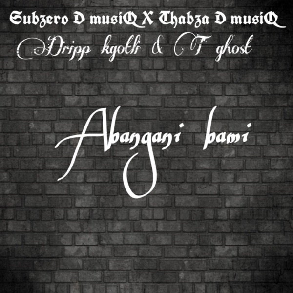 Abangani Bami (feat. Thabza D musiQ, T Ghost & Dripp kgotlii)
