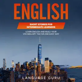 English Short Stories for Intermediate Learners: Learn English and Build Your Vocabulary the Fun and Easy Way (Unabridged)