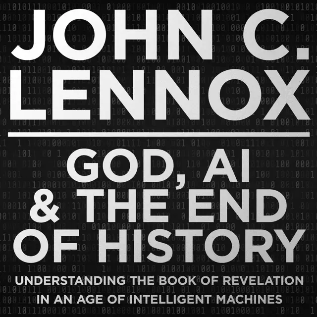 God, AI and the End of History: Understanding the Book of Revelation in an Age of Intelligent Machines (Unabridged)
