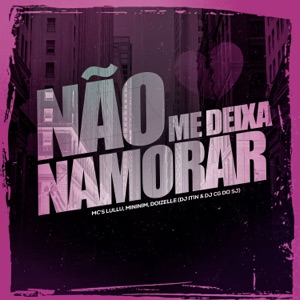 Não Me Deixa Namorar (feat. Mc Mininin)