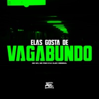 Elas Gosta de Vagabundo - Single - Mc Mv, MC PSG & Dj Alex Original