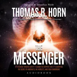 The Messenger: It’s Headed Towards Earth! It Cannot Be Stopped! And It’s Carrying the Secret of America’s, the World’s, and Your Tomorrow! (Unabridged)