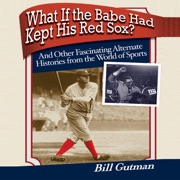What If the Babe Had Kept His Red Sox?: And Other Fascinating Alternate Histories from the World of Sports (Unabridged) - Bill Gutman