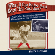 What If the Babe Had Kept His Red Sox?: And Other Fascinating Alternate Histories from the World of Sports (Unabridged)