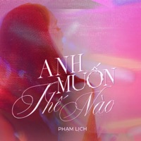 Anh Muốn Thế Nào - Single - Phạm Lịch