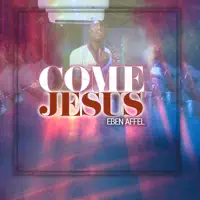 COME JESUS — Eben Affel