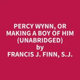 Percy Wynn, or Making a Boy of Him (Unabridged)