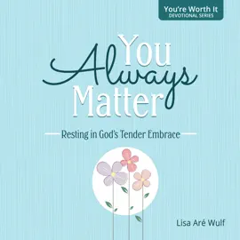 You Always Matter: Resting in God's Tender Embrace