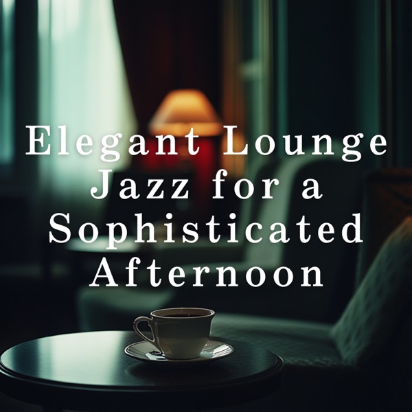 Elegant Lounge Jazz for a Sophisticated Afternoon