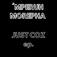 Just Coz Ep - Single - 'Mperuh Morepha