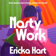 Nasty Work: Resist Systems, Explore Desire, and Liberate Yourself (Unabridged) - Ericka Hart