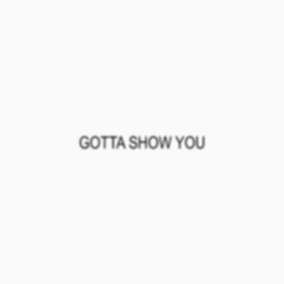 Gotta Show You (feat. Zai'lyn Love & The Girly) - Single
