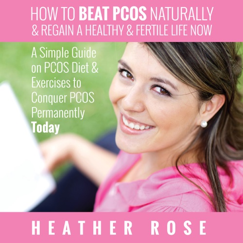 How to Beat PCOS Naturally & Regain a Healthy & Fertile Life Now: A Simple Guide on PCOS Diet & Exercises to Conquer PCOS Permanently Today (Unabridged) cover