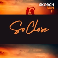 So Close - Single - Skorch Bun It