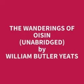 The Wanderings Of Oisin (Unabridged)