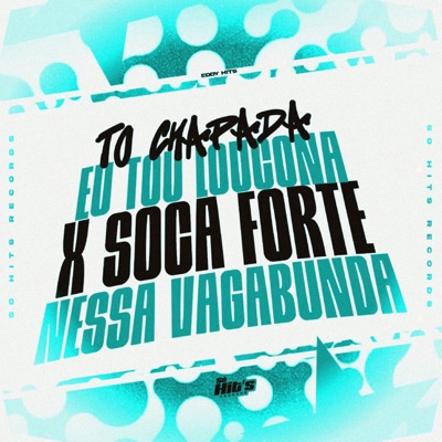 To Chapada eu Tou Loucona x Soca Forte Nessa Vagabunda - Single
