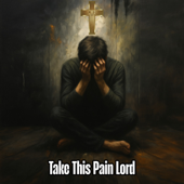Take This Pain Lord