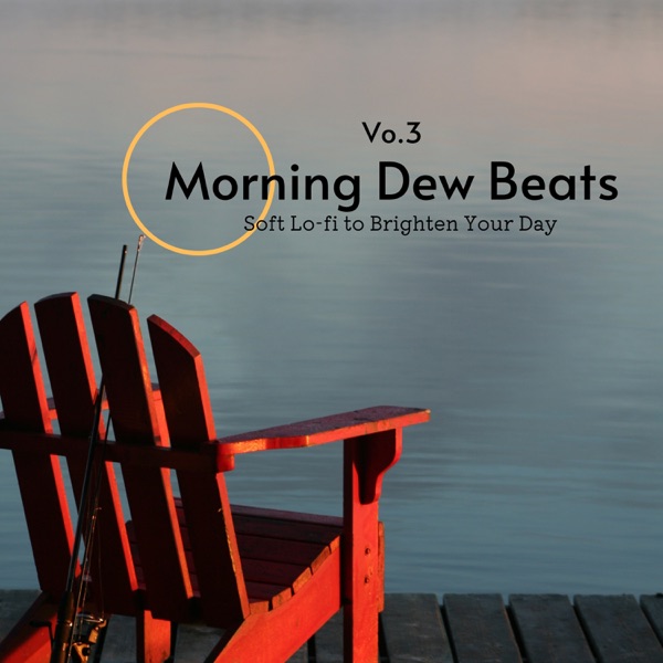 Morning Dew Beats: Soft Lo-fi to Brighten Your Day Vol.3