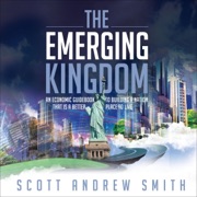 The Emerging Kingdom: An Economic Guidebook to Building a Nation That Is a Better Place to Live (Unabridged) - Scott Smith