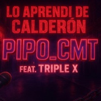 Lo aprendí de calderon (feat. Triple x) - Single - PIPO_cmt