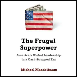 The Frugal Superpower: America's Leadership in a Cash-Strapped Era (Unabridged)