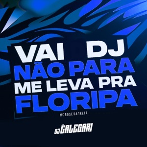 Vai DJ Não Para x Me Leva Pra Floripa (feat. MC Rose da Treta & MC Sophie)