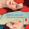 Tutta la vita che resta - Roberta Recchia