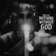 Nothing Without God