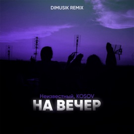 На вечер (DIMUSIK Remix) Unkhown & KOSOV