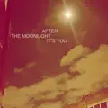 After The Moonlight Its You