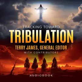 Tracking Toward Tribulation: And the Any-Moment Intervention by Jesus Christ (Unabridged)