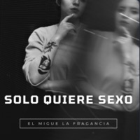 Solo Quiere Sexo - Single - EL MIGUE LA FRAGANCIA