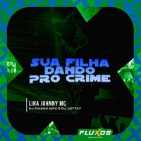 Sua Filha Dando pro Crime - Single - Lira Johnny Mc & DJ Jotta7