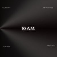 10 AM (feat. Perry Wynn, MBM Keyz & TenTwo) - Single - Trumayne