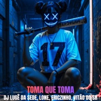 TOMA QUE TOMA (feat. MC LONE, MC ERICZINHO & Mc Vitão Do Sr) - Single - DJ LUGÊ DA SEDE