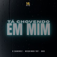 Ta Chovendo Em Mim - Single - K' Sanchez, G.H.S & NEGUINHO TDT