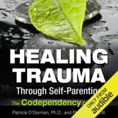 Healing Trauma Through Self-Parenting: The Co-Dependency Connection (Unabridged)