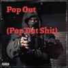 POP OUT (Pop Dat Shit) - Single