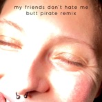 My Friends Don't Hate Me (butt pirate remix) - Single