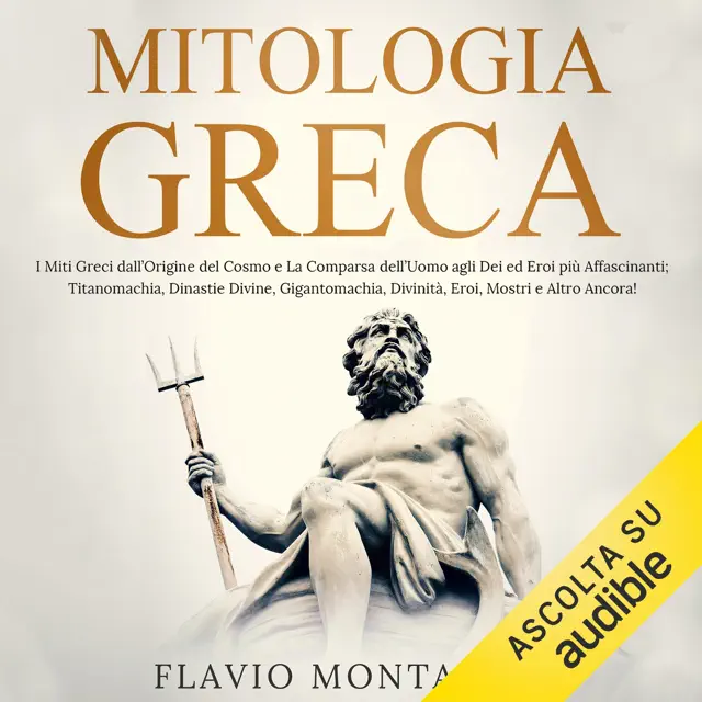 Mitologia Greca: I Miti Greci dall'Origine del Cosmo e La Comparsa dell'Uomo agli Dei ed Eroi più Affascinanti