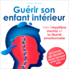 Guérir son enfant intérieur - Vers l'équilibre mental et la liberté émotionnelle - Lea Girard