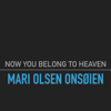 Now You Belong to Heaven - Mari Olsen Onsøien