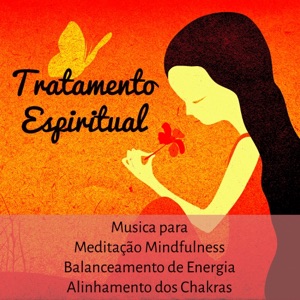 Tratamento Espiritual - Música para Meditação Mindfulness Balanceamento de Energia Alinhamento dos Chakras con Sons da Natureza Instrumentais New Age