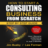 How to Start a Consulting Business from Scratch: Step by Step Guide: How I Became a Marketing Consultant in Just 3 Months (Unabridged) - Jim Busby & Les Forman